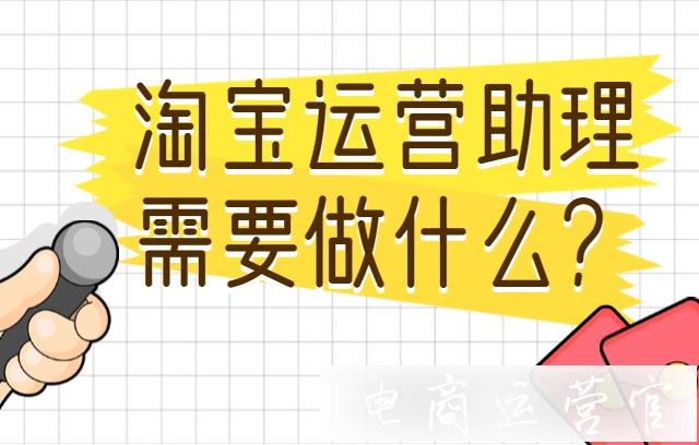 淘寶運營助理的日常工作需要做什么?